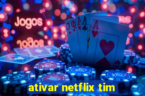 ativar netflix tim